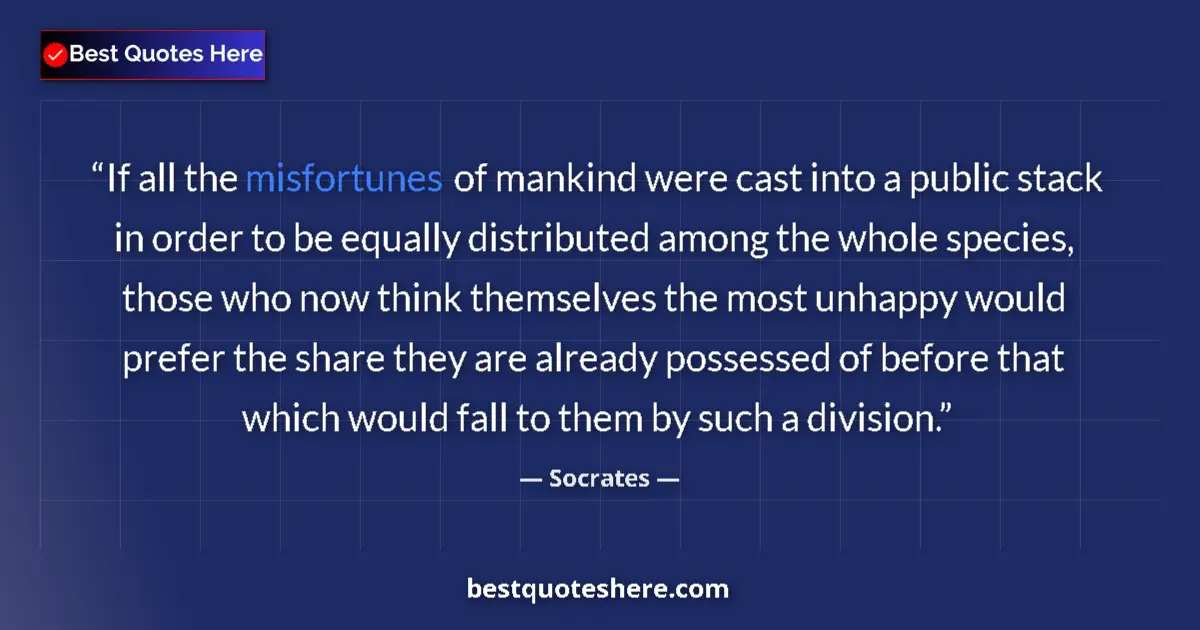 Quote by Socrates: If all the misfortunes of mankind were cast into a