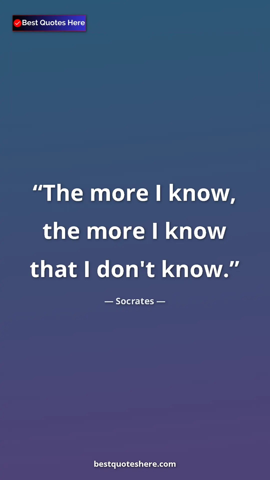 Pinterest quote poster by Socrates: "The more I know, the more I know that I don't know."