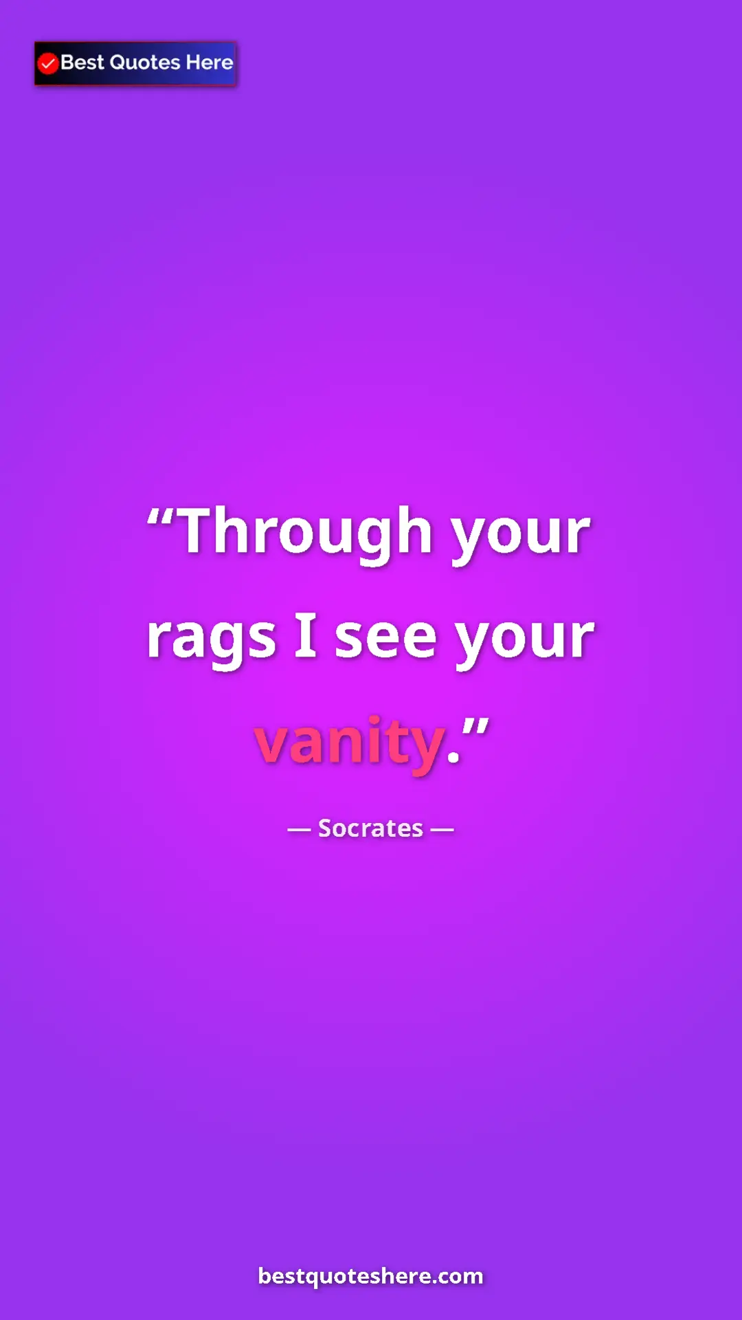 Pinterest quote poster by Socrates: "Through your rags I see your vanity."