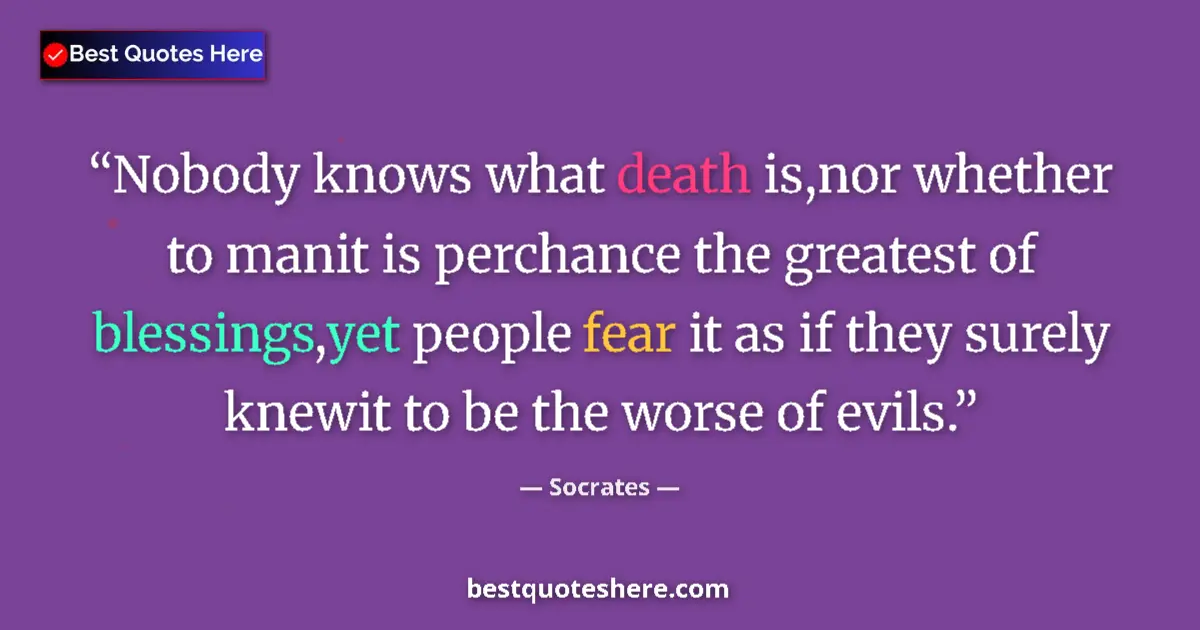 Quote by Socrates: Nobody knows what death is,nor whether to manit is perchance the greatest of blessings,yet people fe...