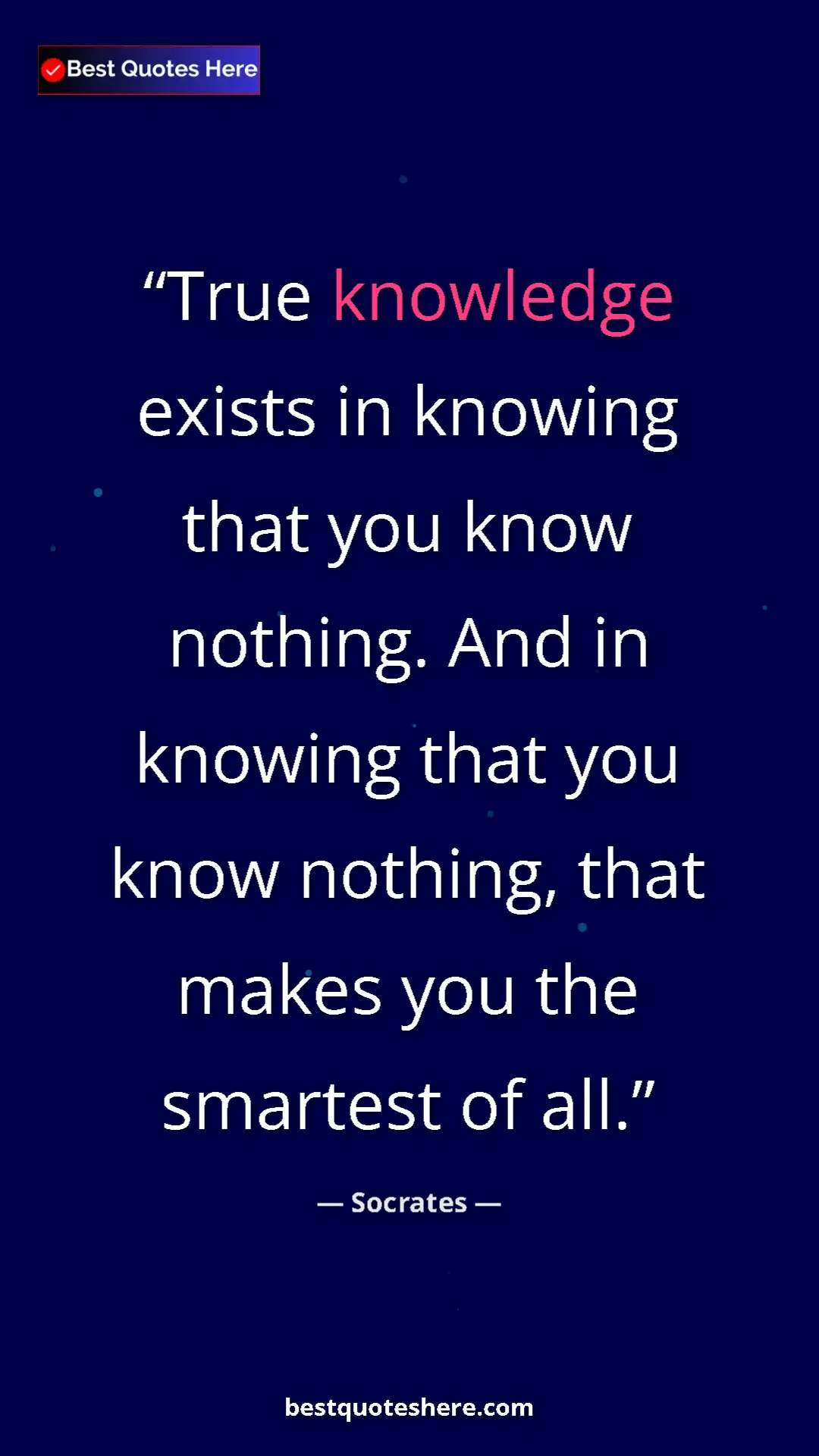 Pinterest quote poster by Socrates: "True knowledge exists in knowing that you know nothing. And..."