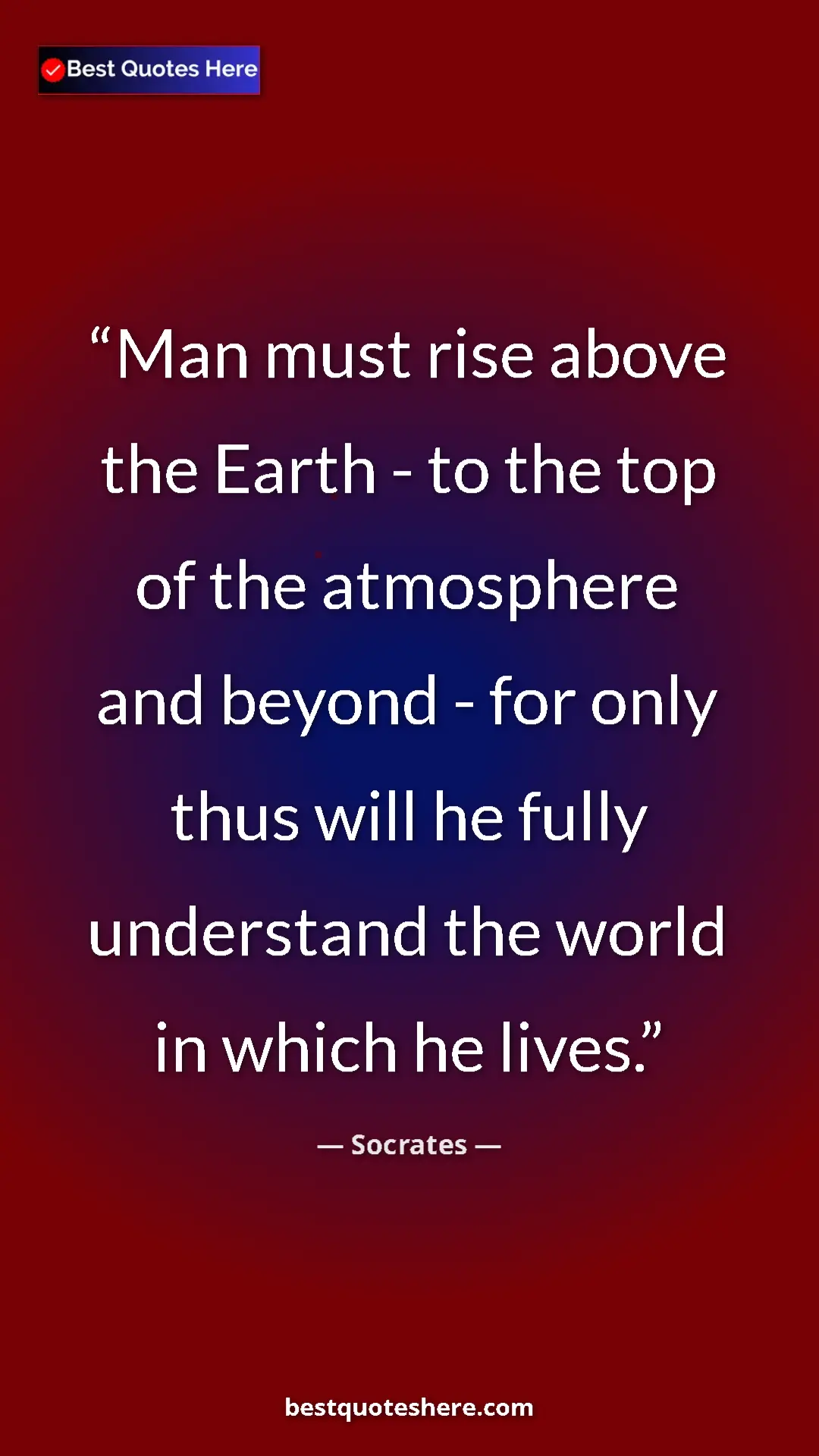 Pinterest quote poster by Socrates: "Man must rise above the Earth - to the top of the..."