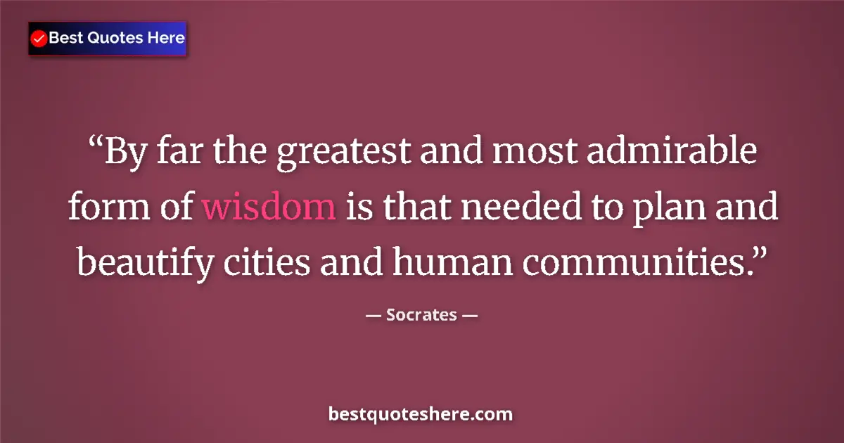 Quote by Socrates: By far the greatest and most admirable form of wis