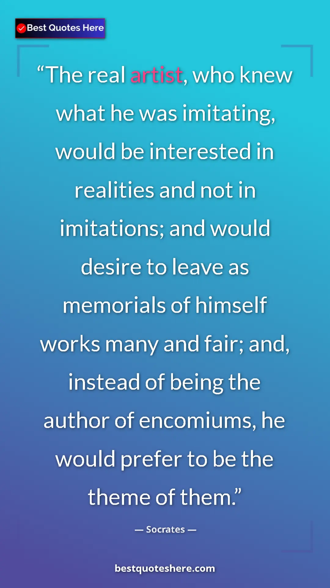 Socrates Quote Card: "The real artist, who knew what he was imitating, would be..." Pinterest quote poster by Socrates: "The real artist, who knew what he was imitating, would be..."
