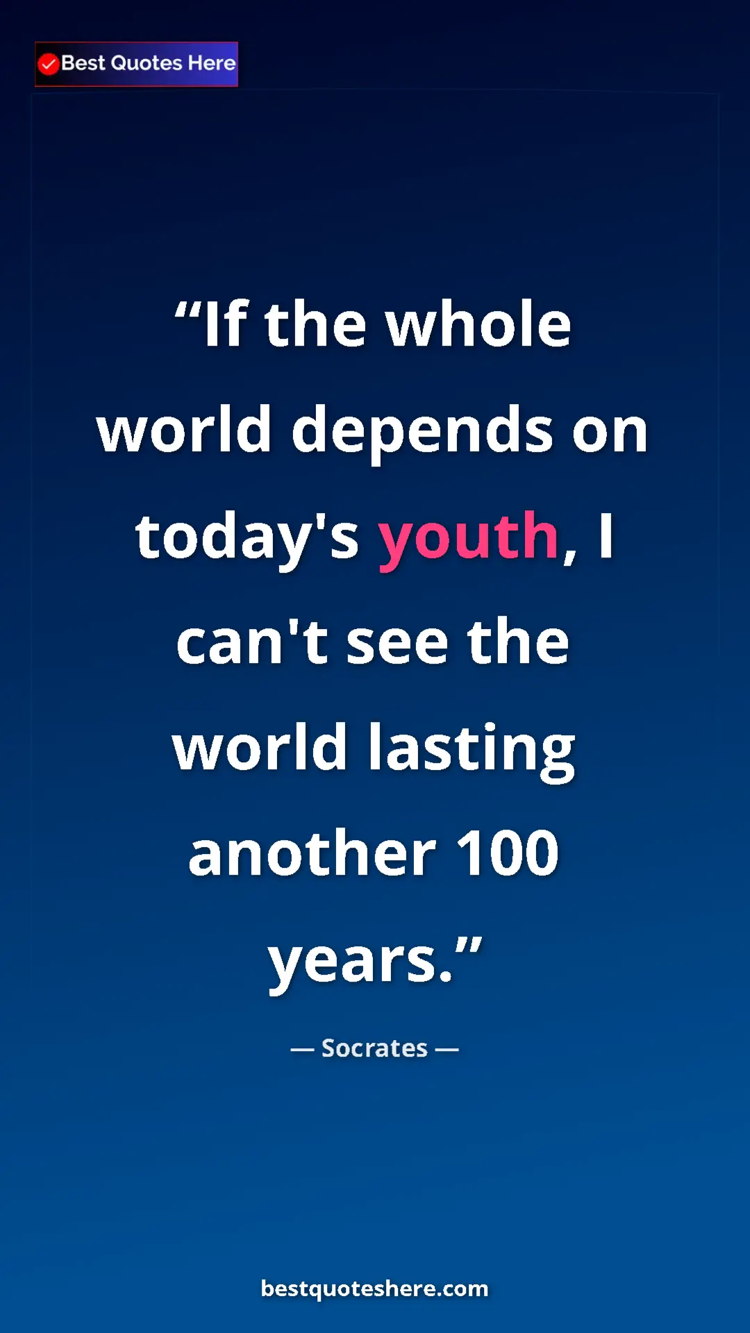 Pinterest quote poster by Socrates: "If the whole world depends on today's youth, I can't see..."