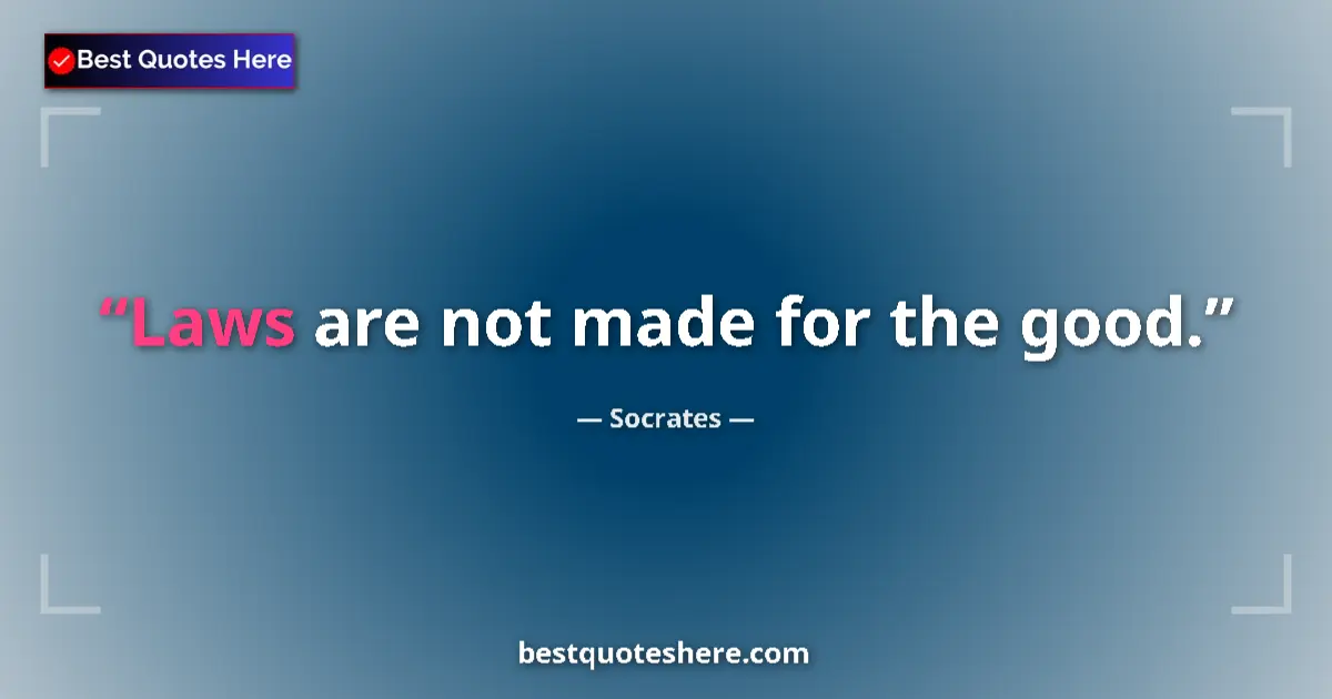 Quote by Socrates: Laws are not made for the good.