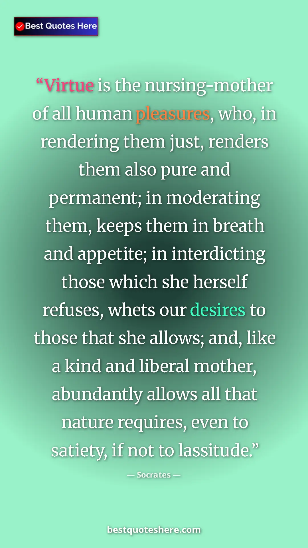 Pinterest quote poster by Socrates: "Virtue is the nursing-mother of all human pleasures, who,..."