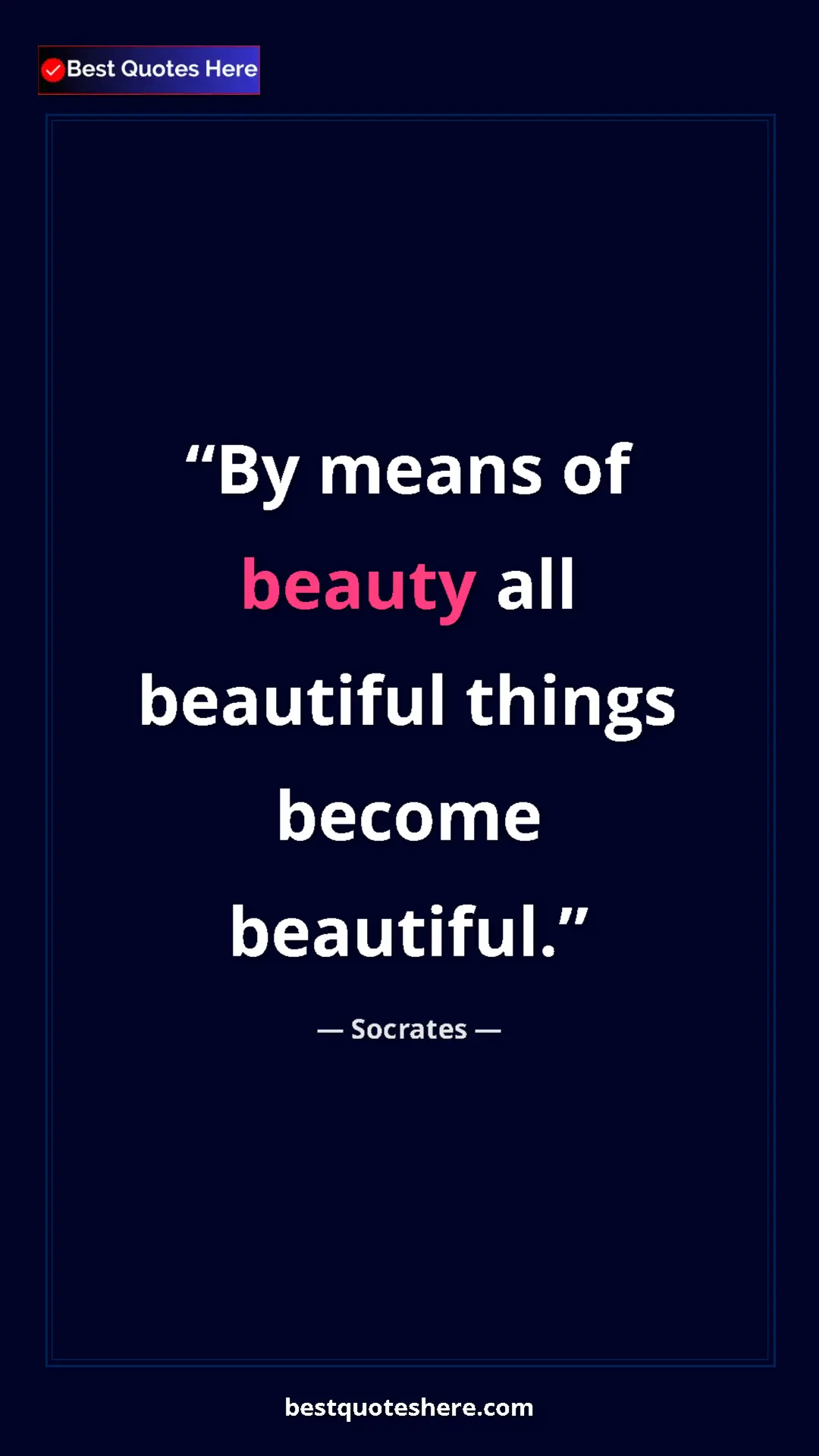 Pinterest quote poster by Socrates: "By means of beauty all beautiful things become beautiful."