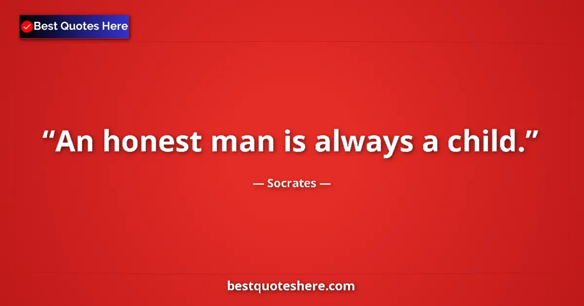Quote by Socrates: An honest man is always a child....