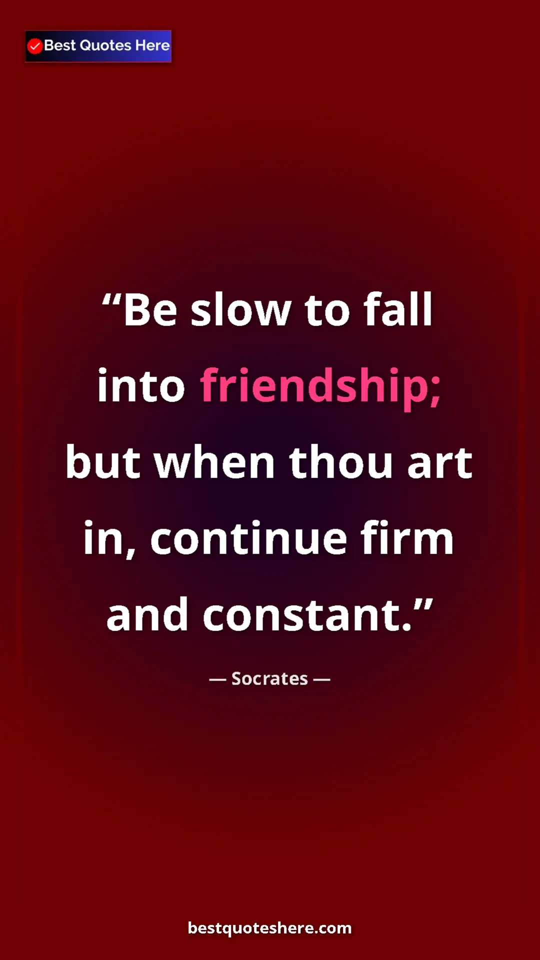 Pinterest quote poster by Socrates: "Be slow to fall into friendship; but when thou art in,..."