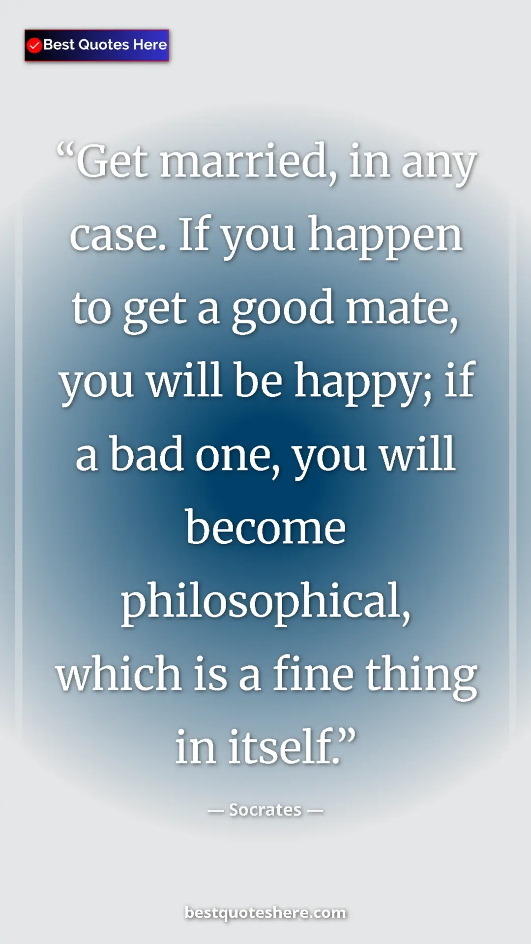 Pinterest quote poster by Socrates: "Get married, in any case. If you happen to get a good mate,..."