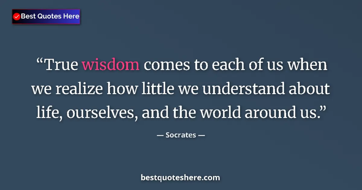 Quote by Socrates: True wisdom comes to each of us when we realize ho