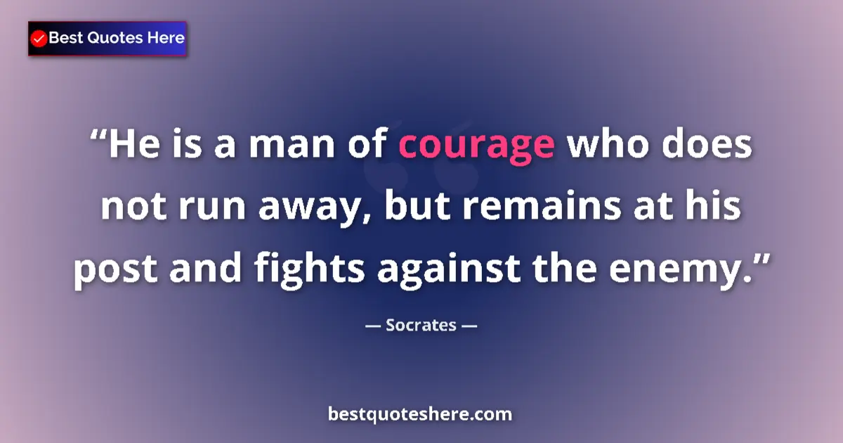 Quote by Socrates: He is a man of courage who does not run away, but 