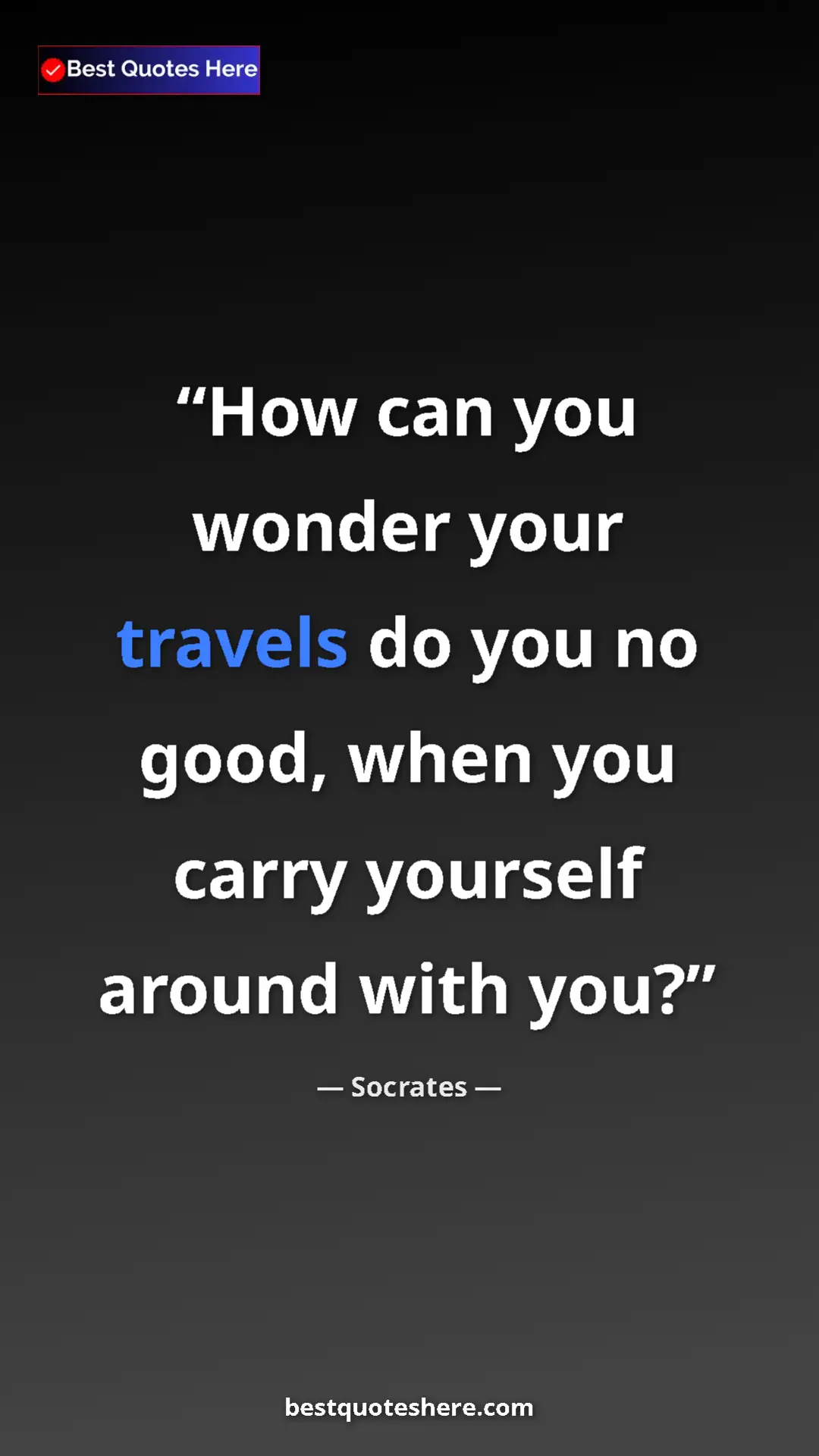 Pinterest quote poster by Socrates: "How can you wonder your travels do you no good, when you..."