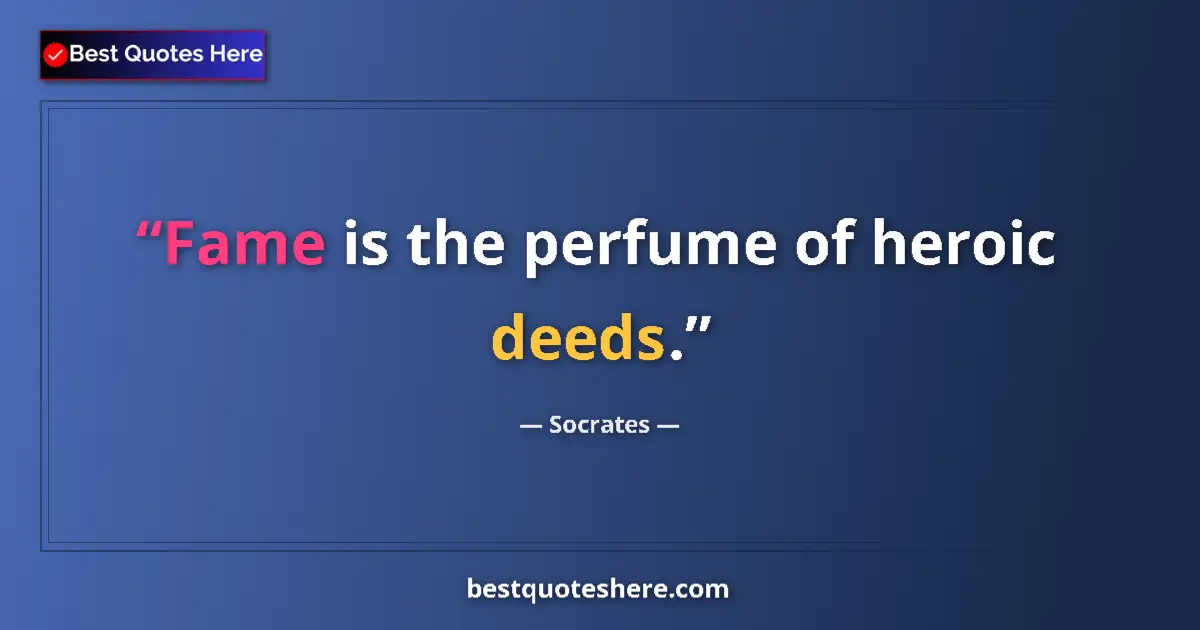 Quote by Socrates: Fame is the perfume of heroic deeds....