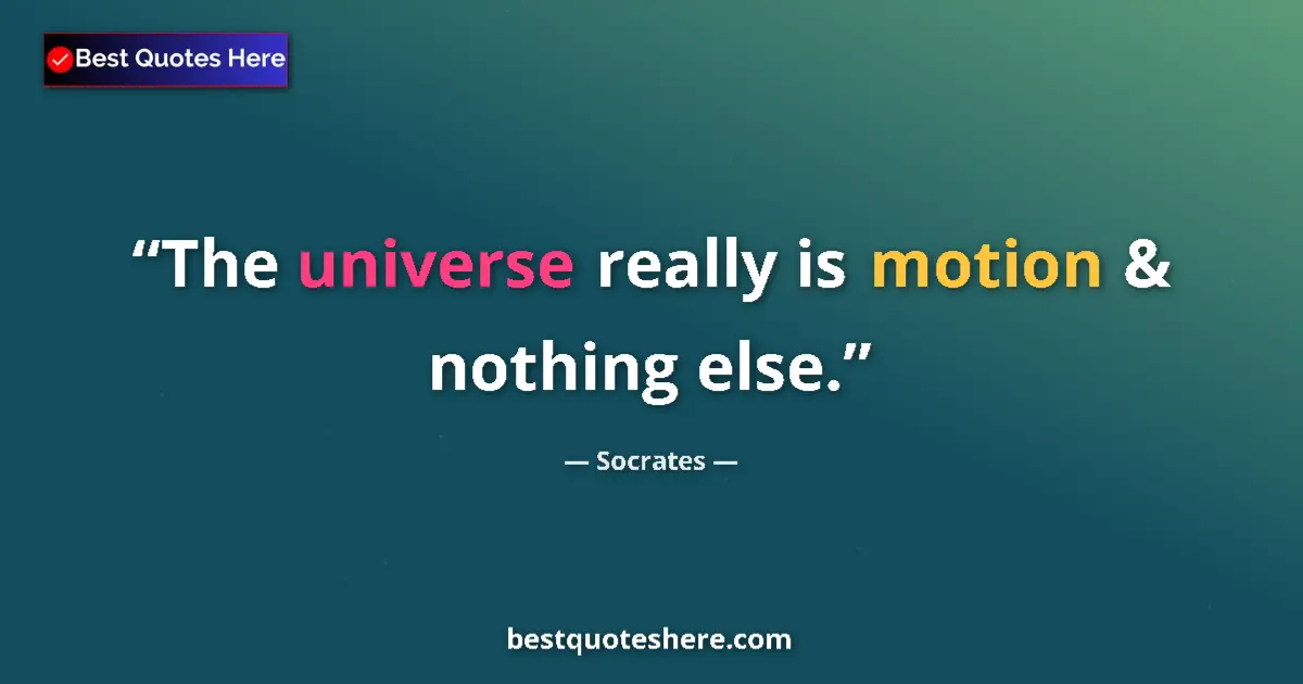 Image for the quote by Socrates: The universe really is motion & nothing else....