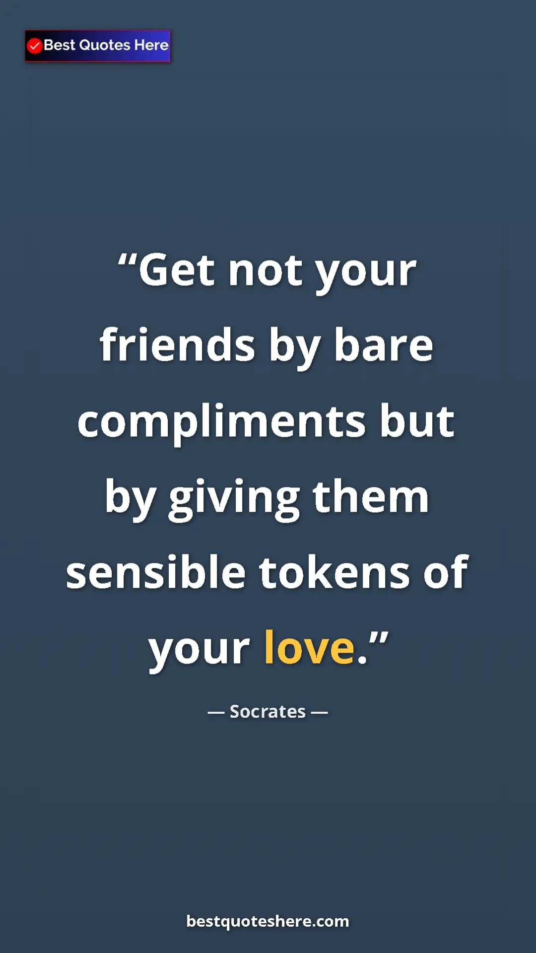 Pinterest quote poster by Socrates: "Get not your friends by bare compliments but by giving them..."