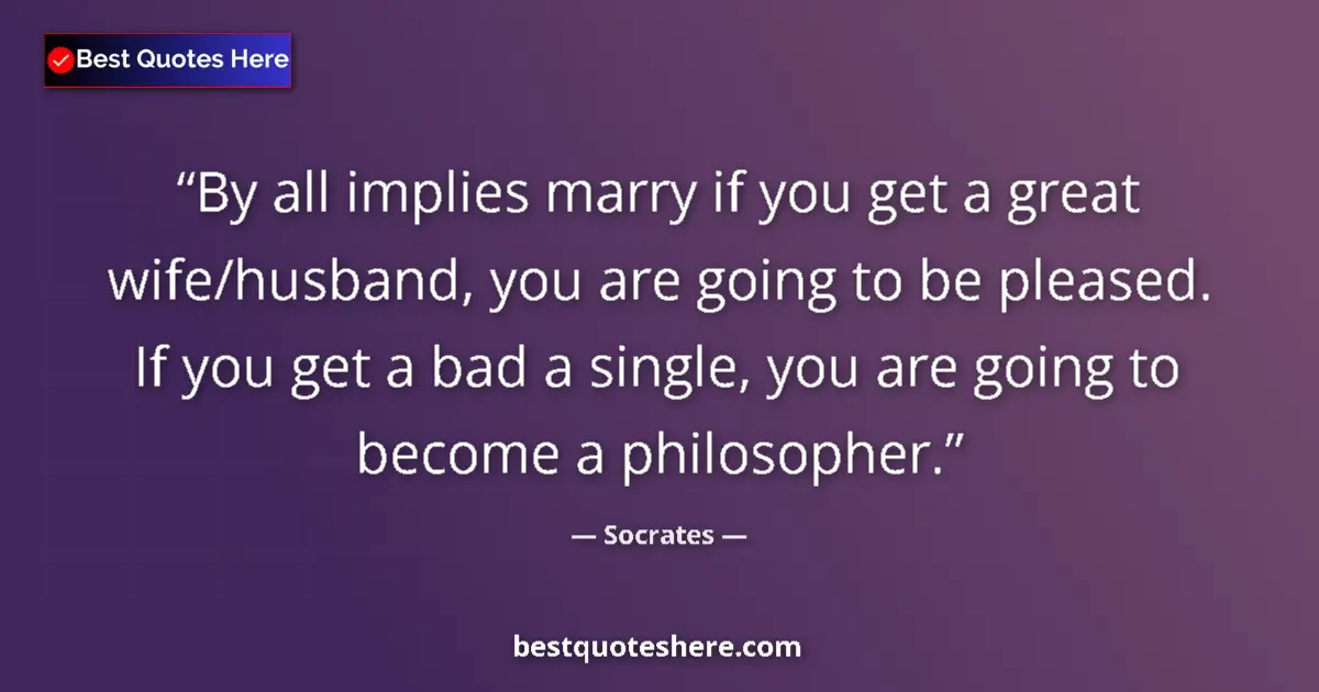 Image for the quote by Socrates: By all implies marry if you get a great wife/husband, you are going to be pleased. If you get a bad ...