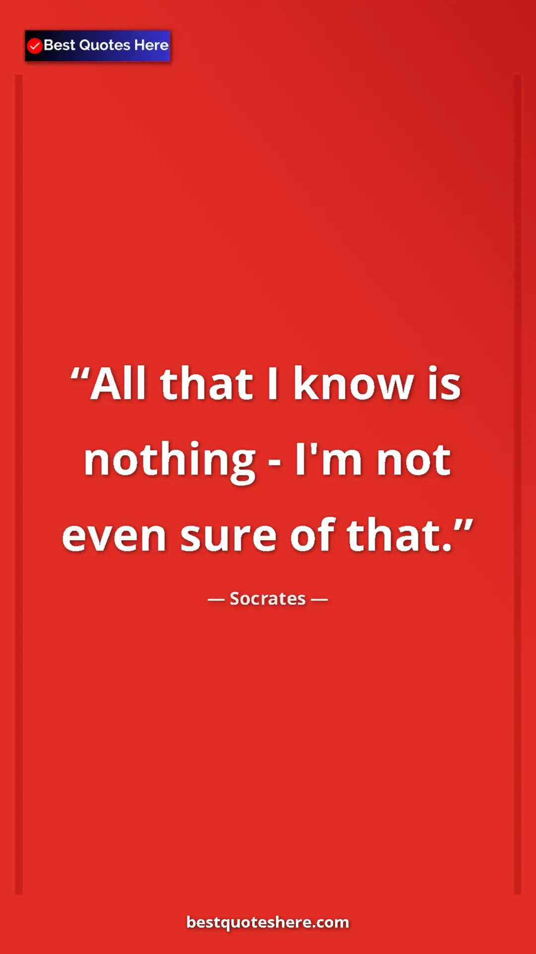 Pinterest quote poster by Socrates: "All that I know is nothing - I'm not even sure of that."