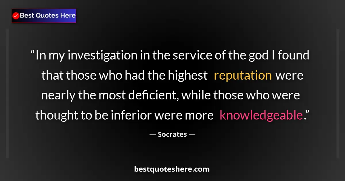 Quote by Socrates: In my investigation in the service of the god I fo