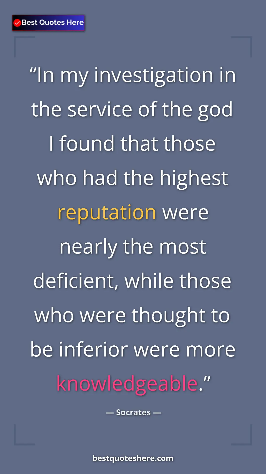 Pinterest quote poster by Socrates: "In my investigation in the service of the god I found that..."