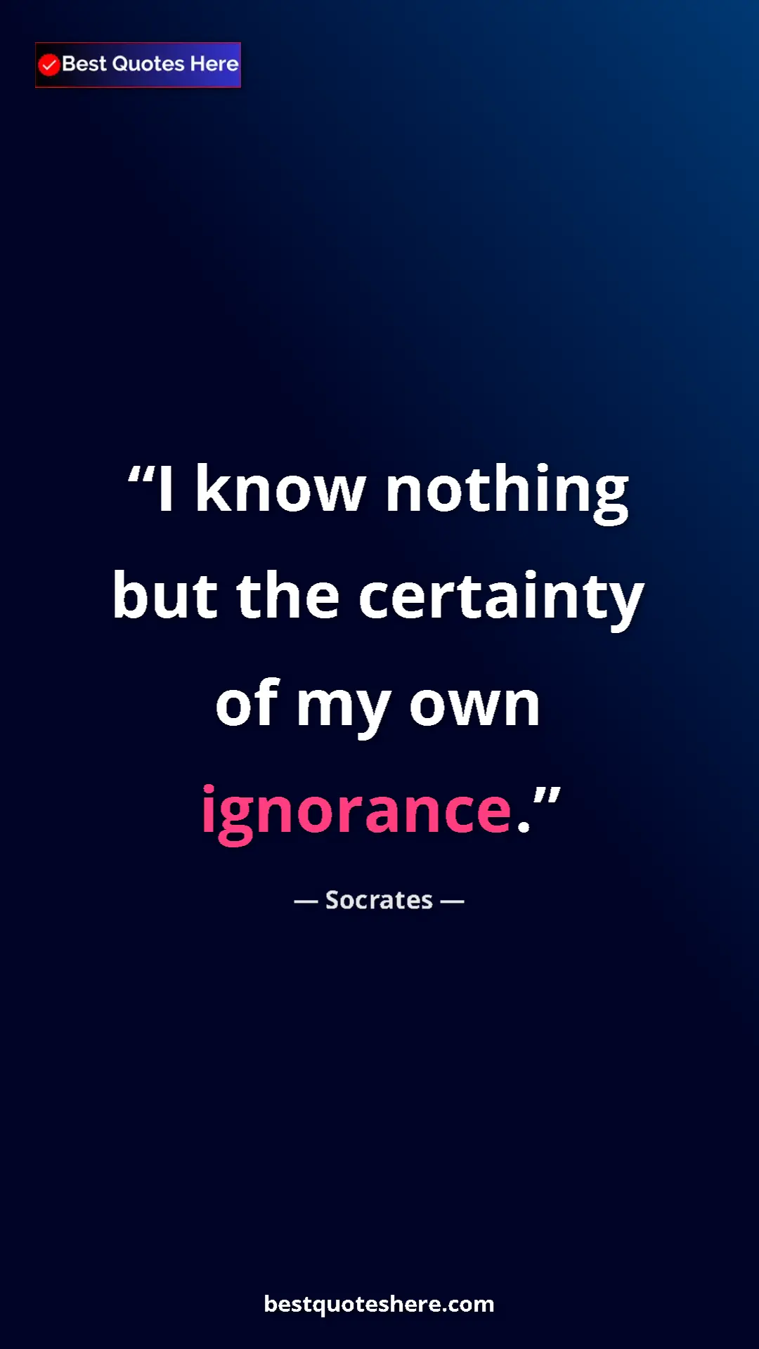 Pinterest quote poster by Socrates: "I know nothing but the certainty of my own ignorance."