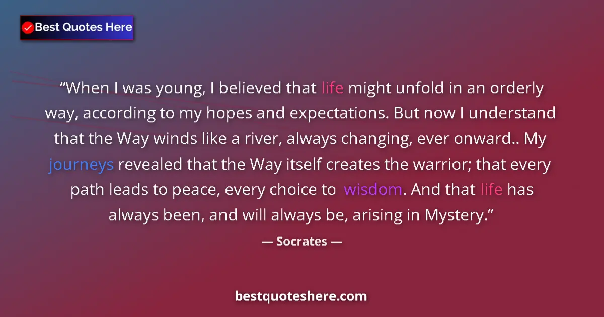 Quote by Socrates: When I was young, I believed that life might unfol