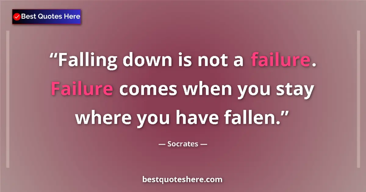 Socrates quote: "Falling down is not a failure. Failure comes when you stay..."