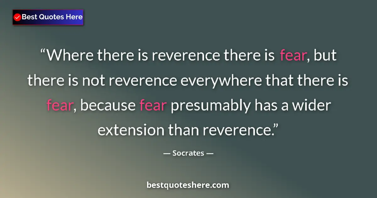 Quote by Socrates: Where there is reverence there is fear, but there 