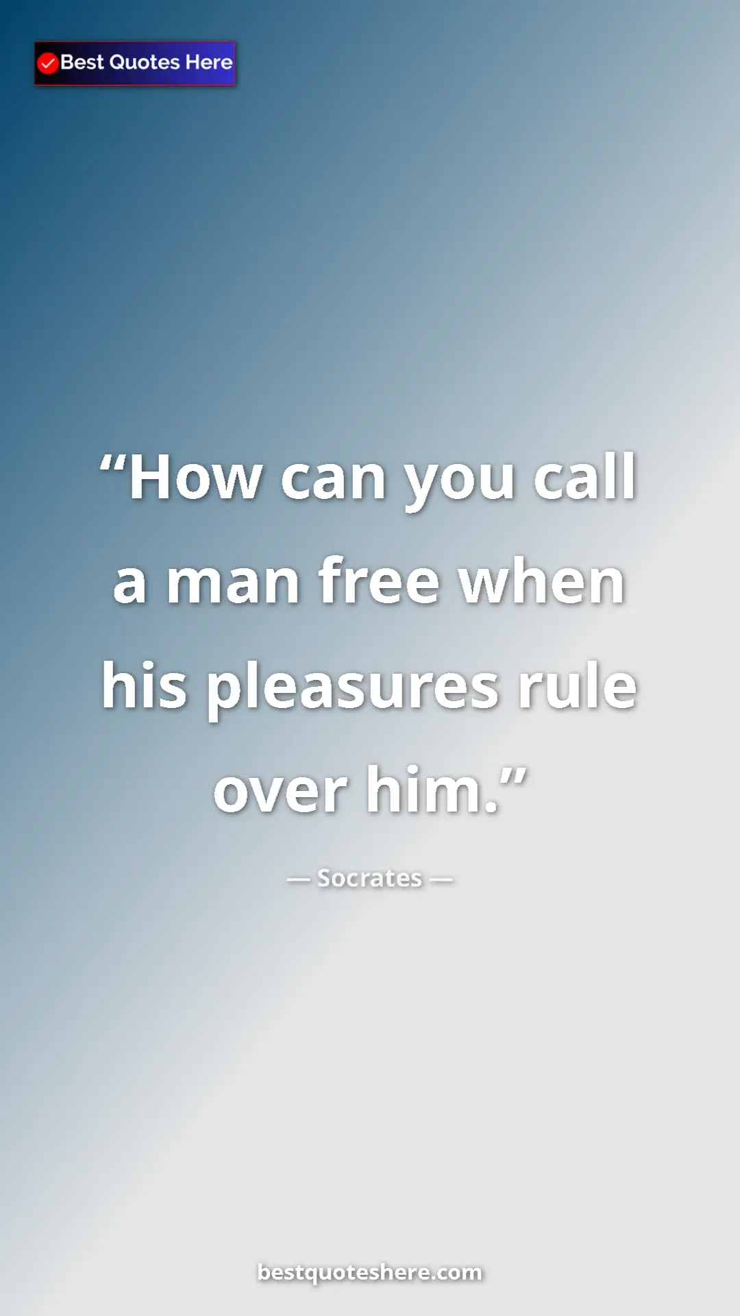 Pinterest quote poster by Socrates: "How can you call a man free when his pleasures rule over..."