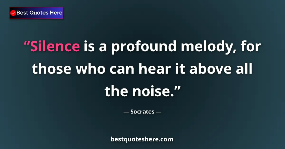 Quote by Socrates: Silence is a profound melody, for those who can hear it above all the noise....