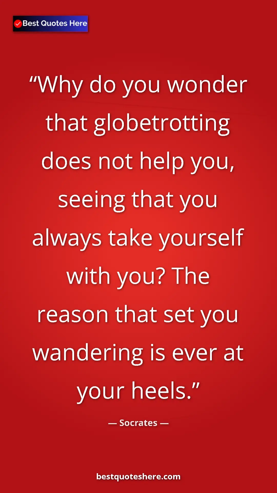 Pinterest quote poster by Socrates: "Why do you wonder that globetrotting does not help you,..."