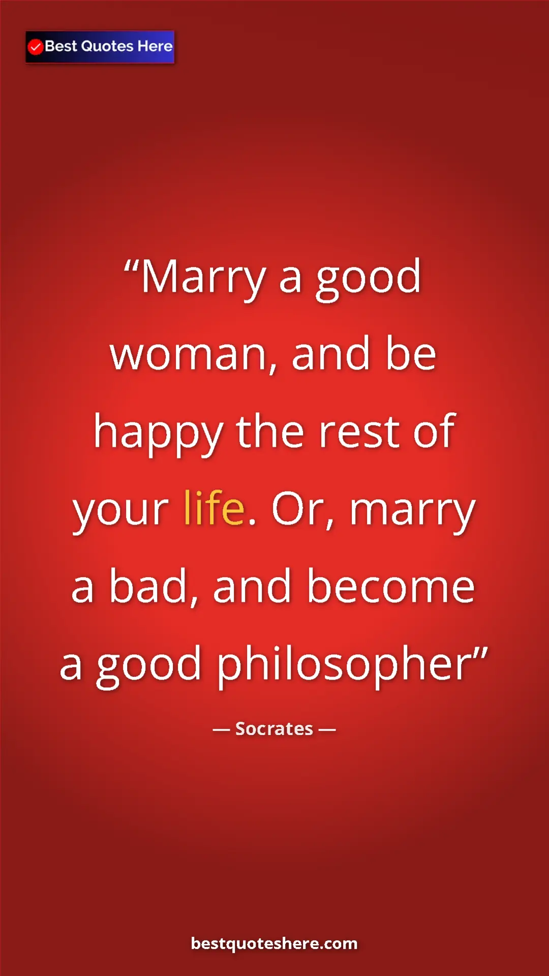 Pinterest quote poster by Socrates: "Marry a good woman, and be happy the rest of your life. Or,..."