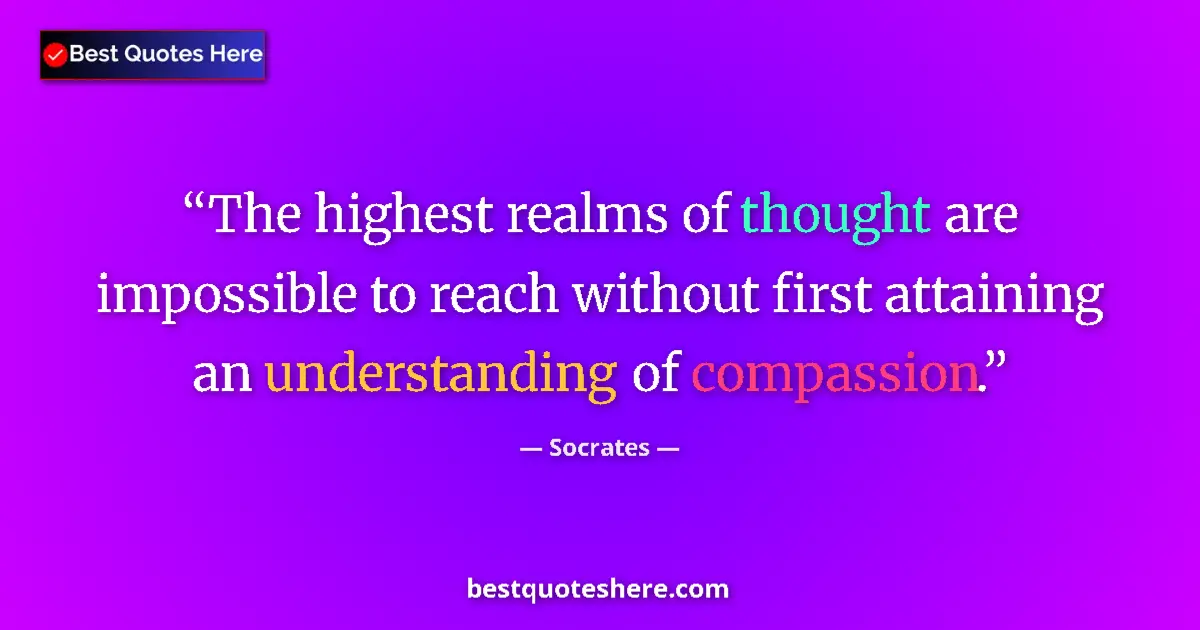 Quote by Socrates: The highest realms of thought are impossible to re