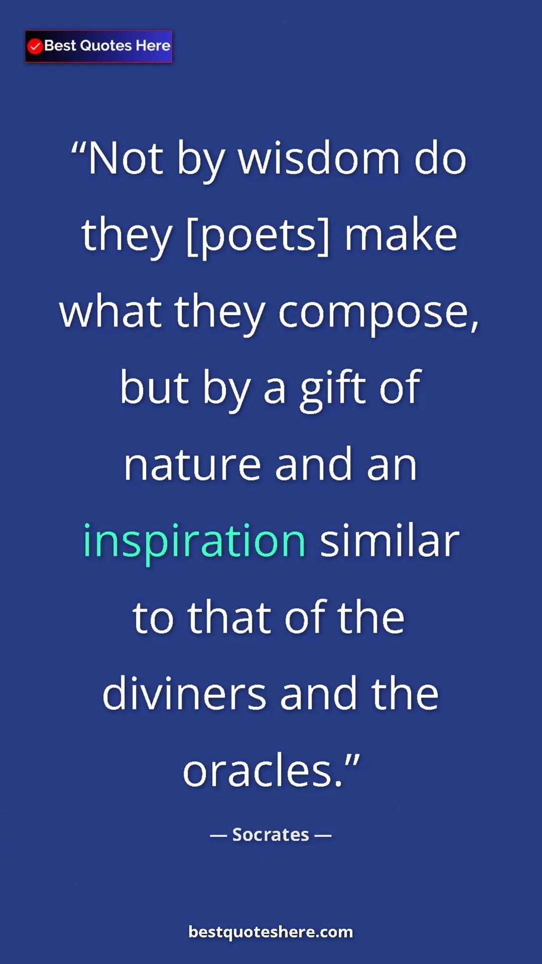 Pinterest quote poster by Socrates: "Not by wisdom do they [poets] make what they compose, but..."