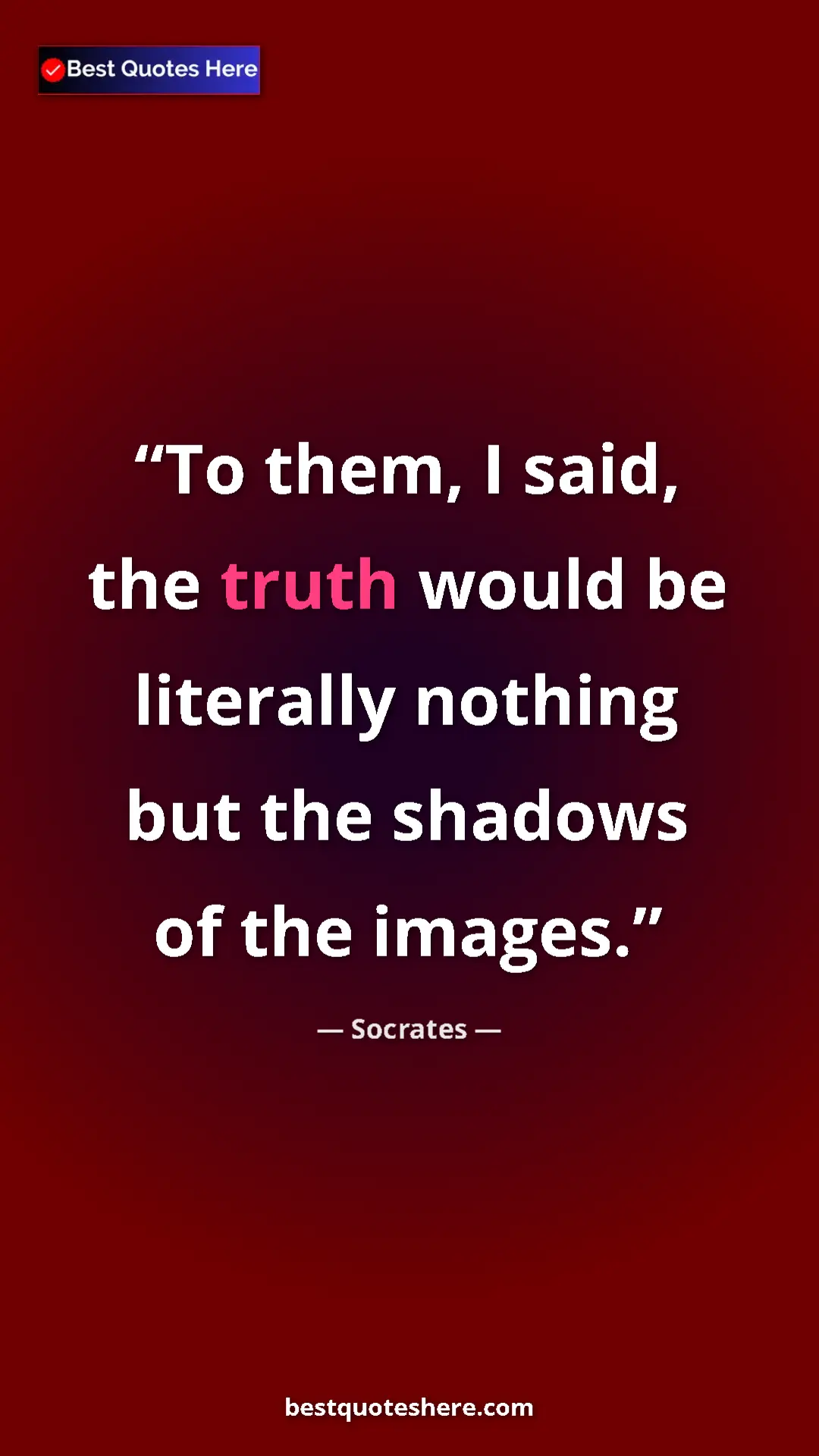Pinterest quote poster by Socrates: "To them, I said, the truth would be literally nothing but..."
