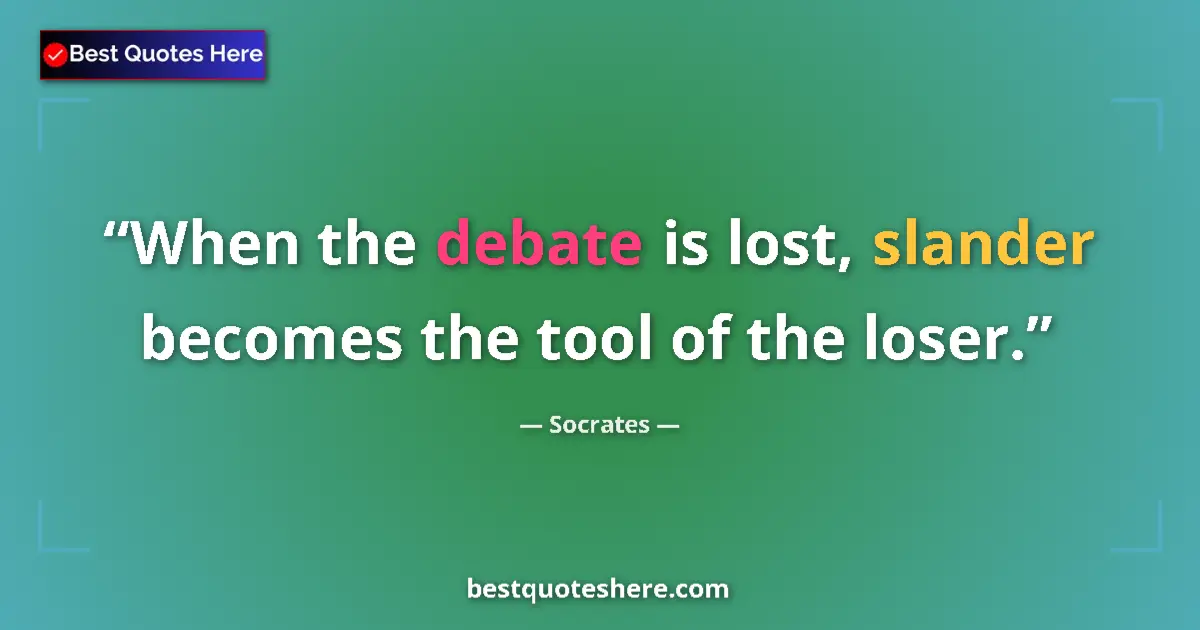 Quote by Socrates: When the debate is lost, slander becomes the tool of the loser....