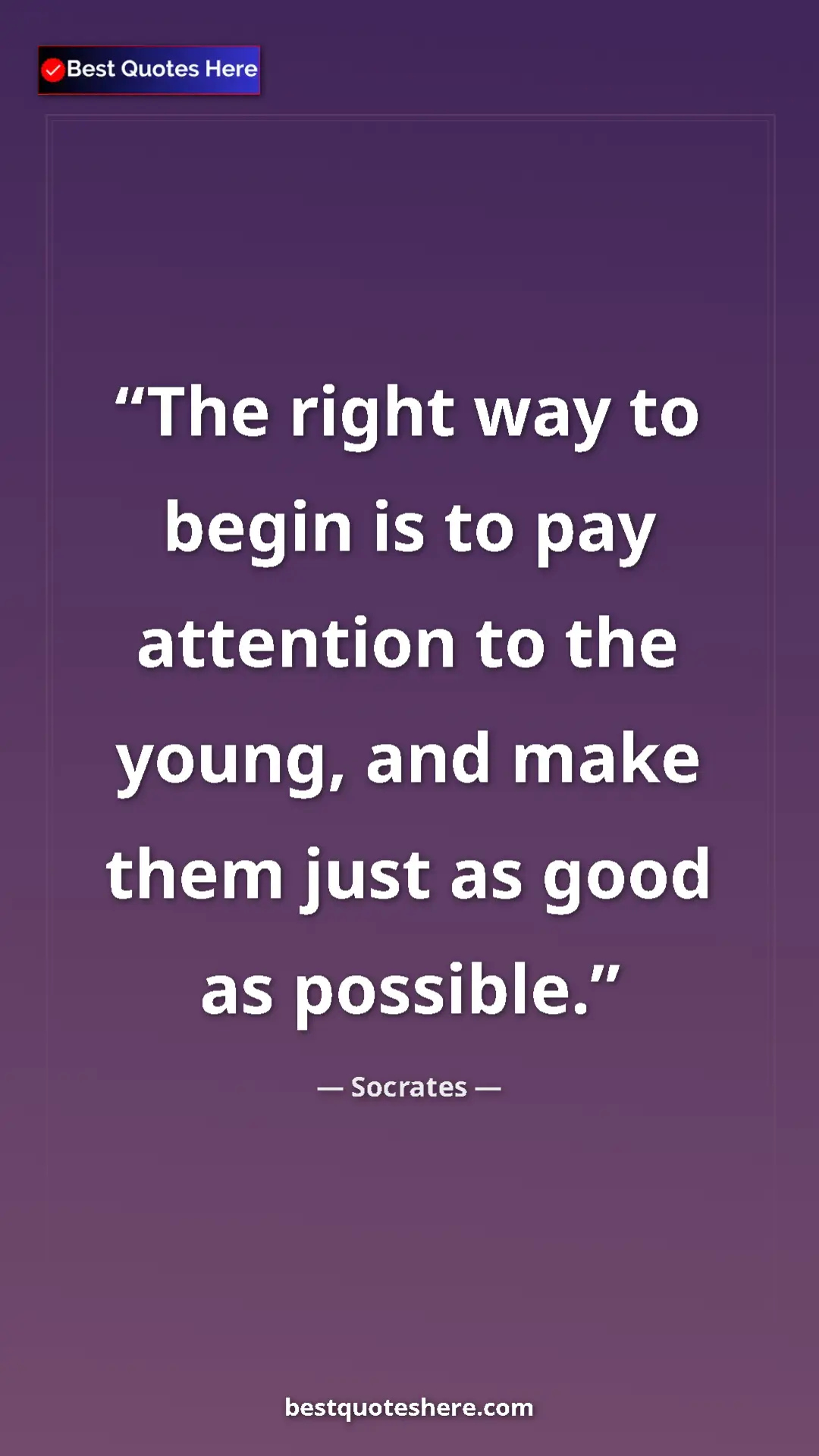 Pinterest quote poster by Socrates: "The right way to begin is to pay attention to the young,..."