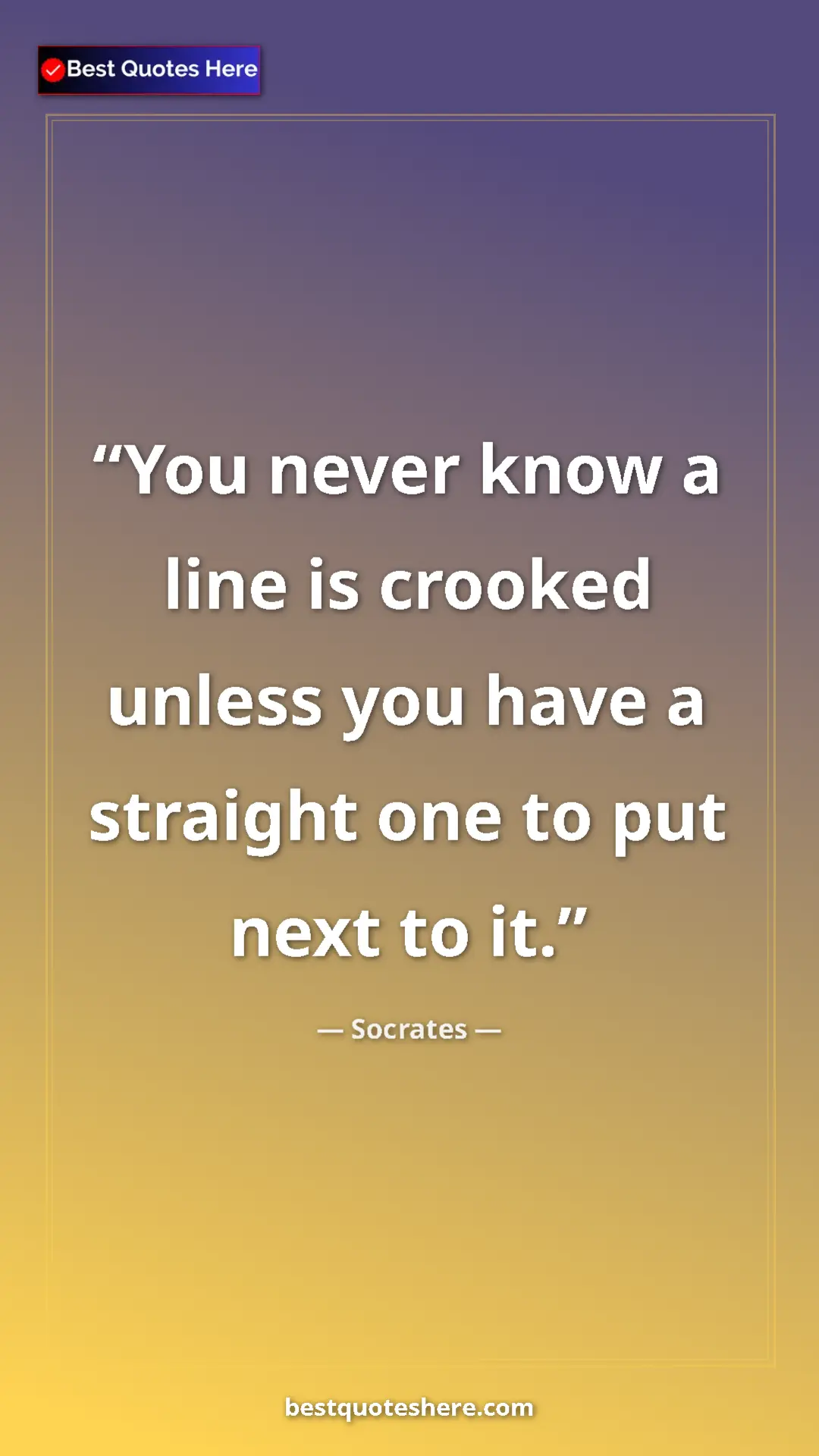 Pinterest quote poster by Socrates: "You never know a line is crooked unless you have a straight..."