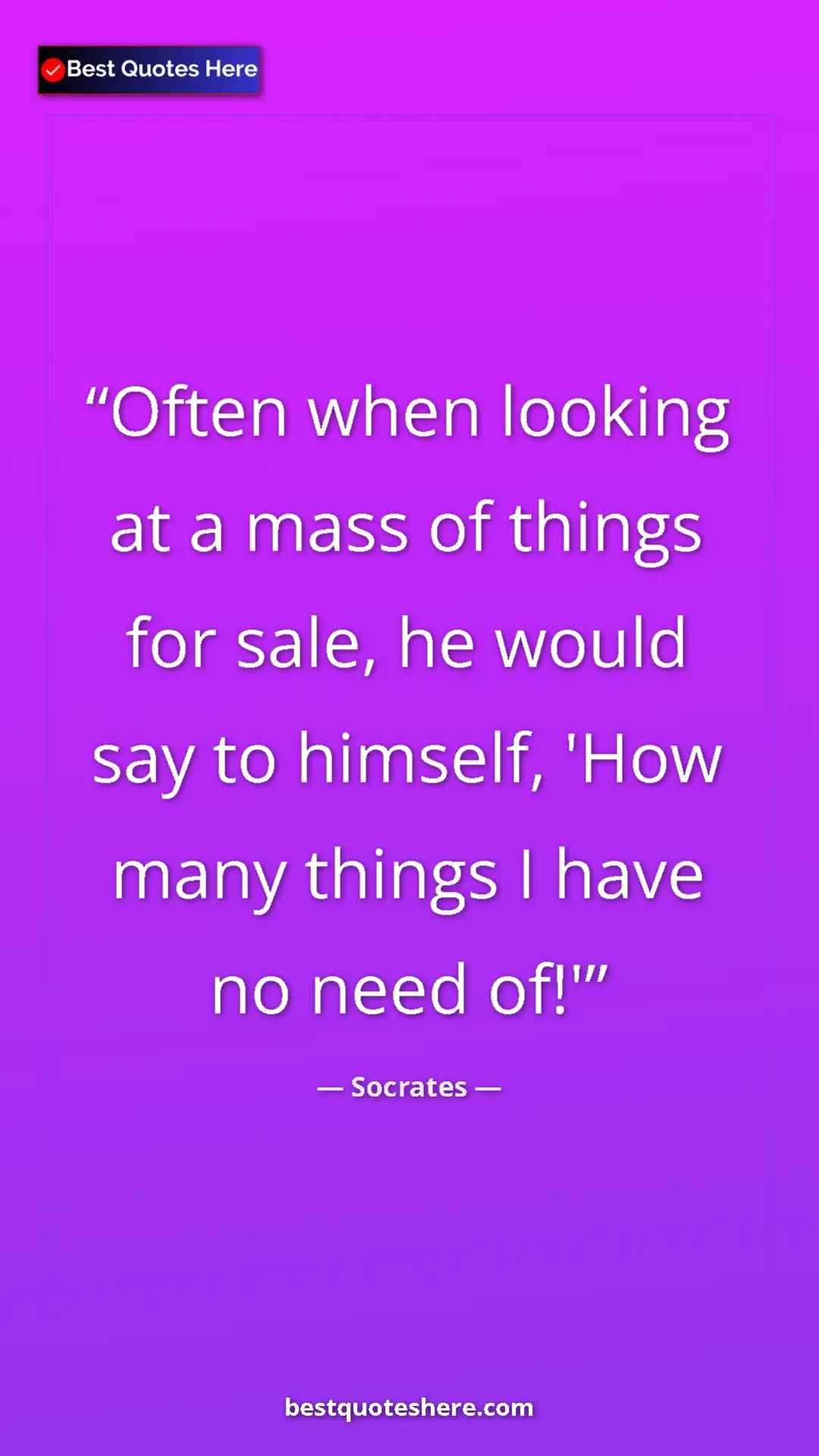Pinterest quote poster by Socrates: "Often when looking at a mass of things for sale, he would..."