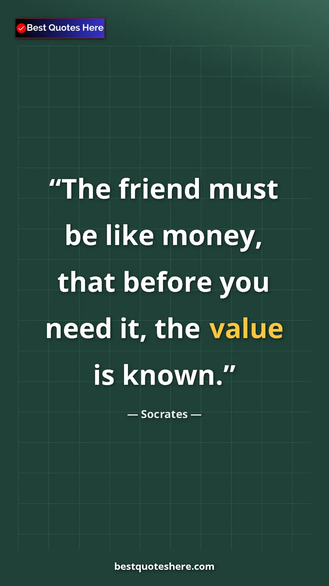 Pinterest quote poster by Socrates: "The friend must be like money, that before you need it, the..."