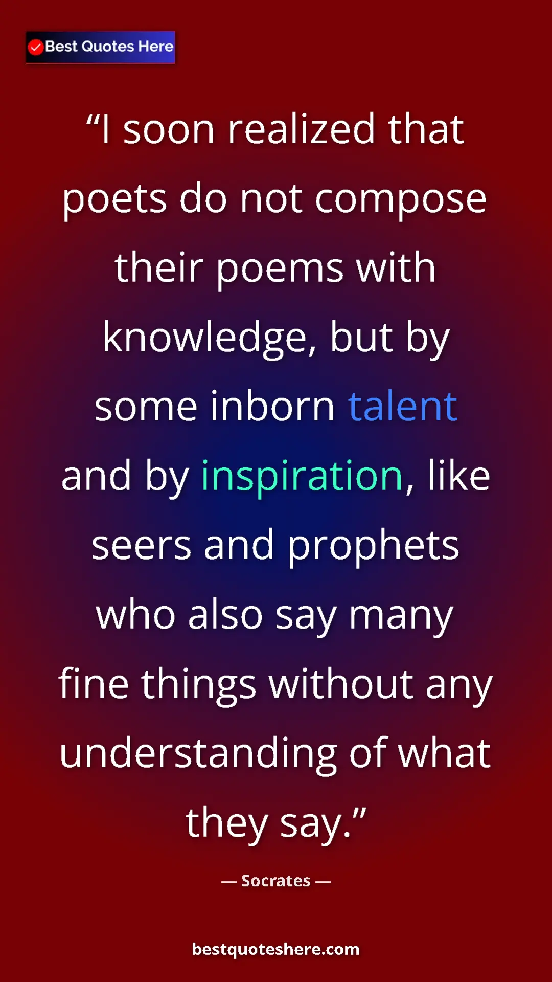 Pinterest quote poster by Socrates: "I soon realized that poets do not compose their poems with..."