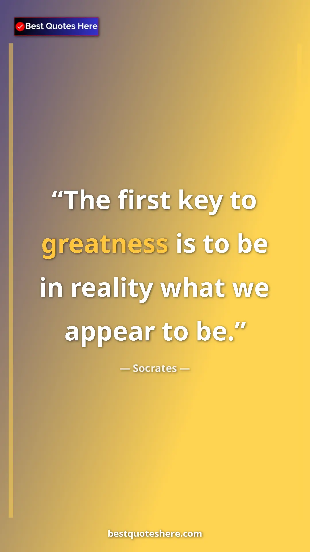 Pinterest quote poster by Socrates: "The first key to greatness is to be in reality what we..."