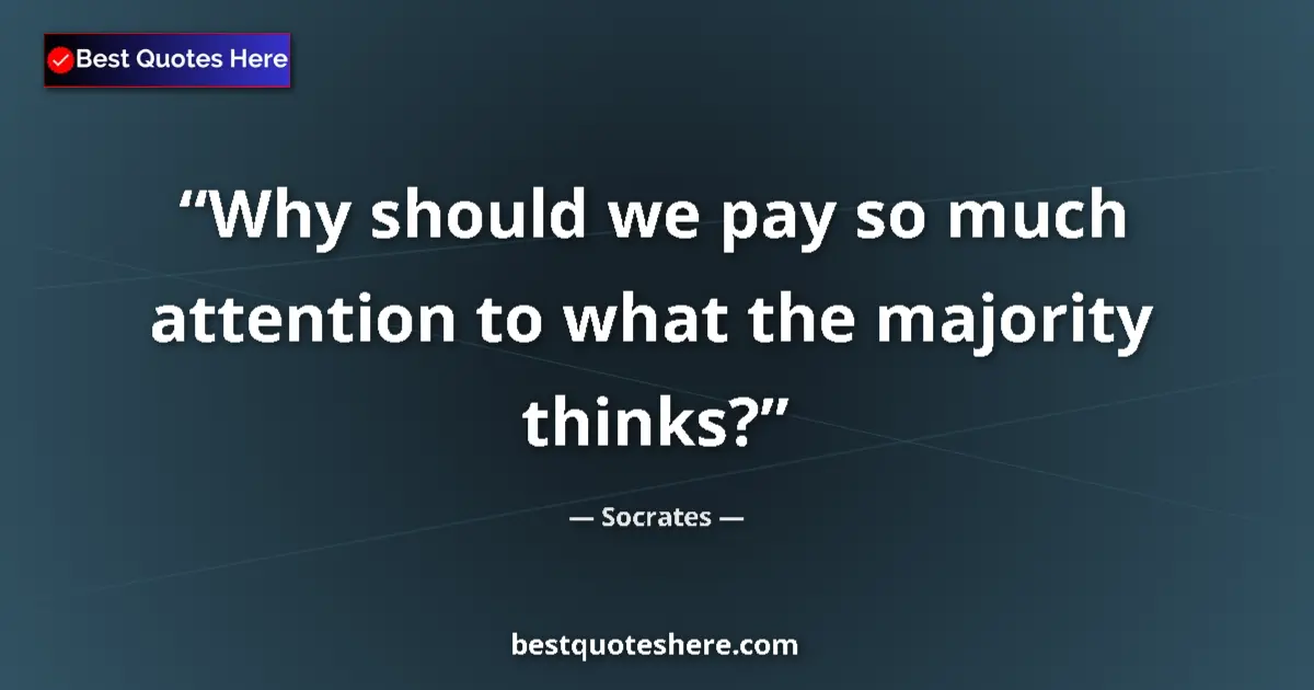 Quote by Socrates: Why should we pay so much attention to what the ma