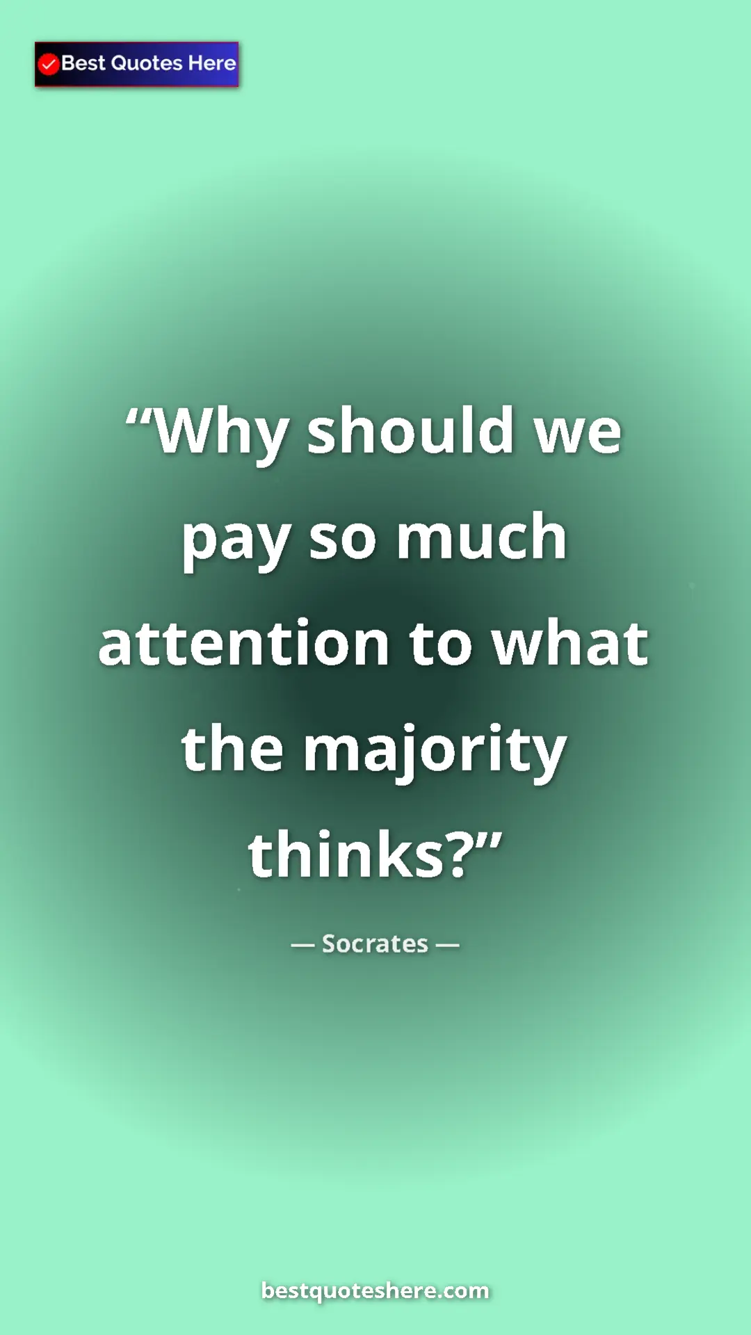 Pinterest quote poster by Socrates: "Why should we pay so much attention to what the majority..."