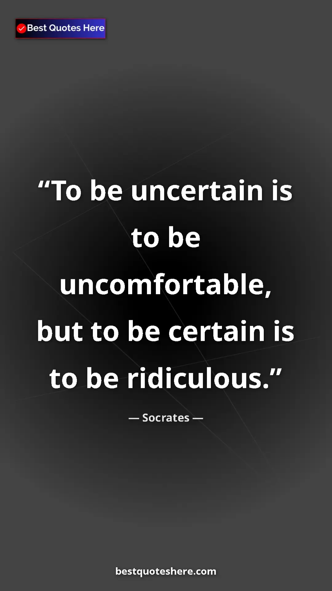 Pinterest quote poster by Socrates: "To be uncertain is to be uncomfortable, but to be certain..."