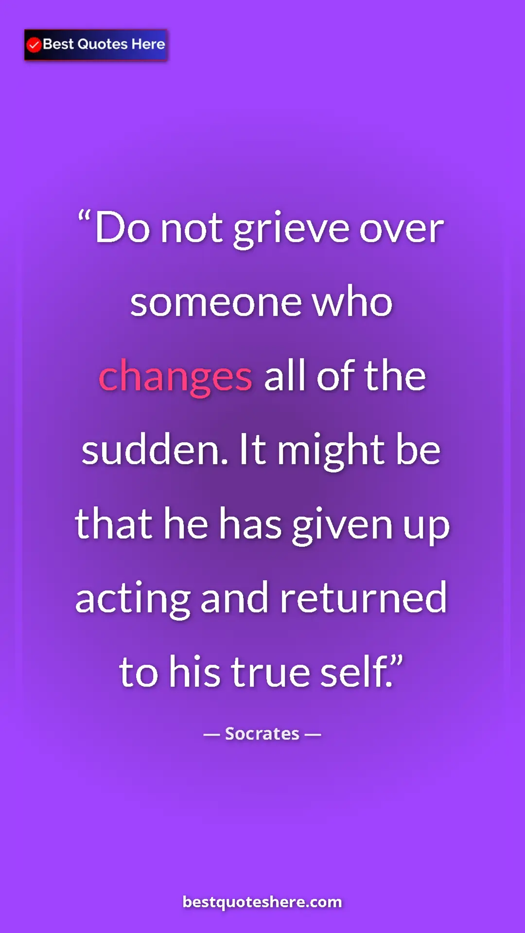 Pinterest quote poster by Socrates: "Do not grieve over someone who changes all of the sudden...."