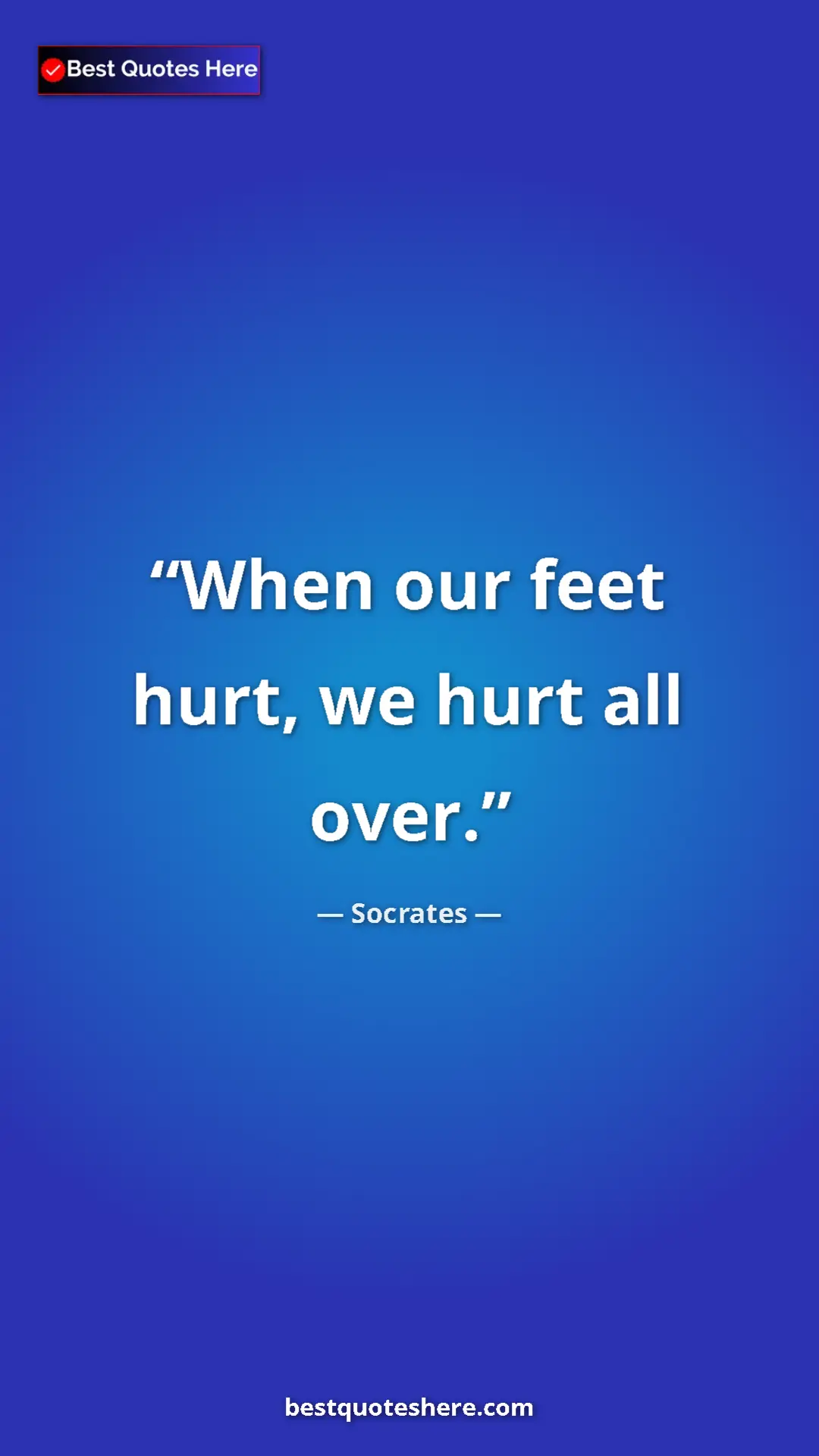 Pinterest quote poster by Socrates: "When our feet hurt, we hurt all over."