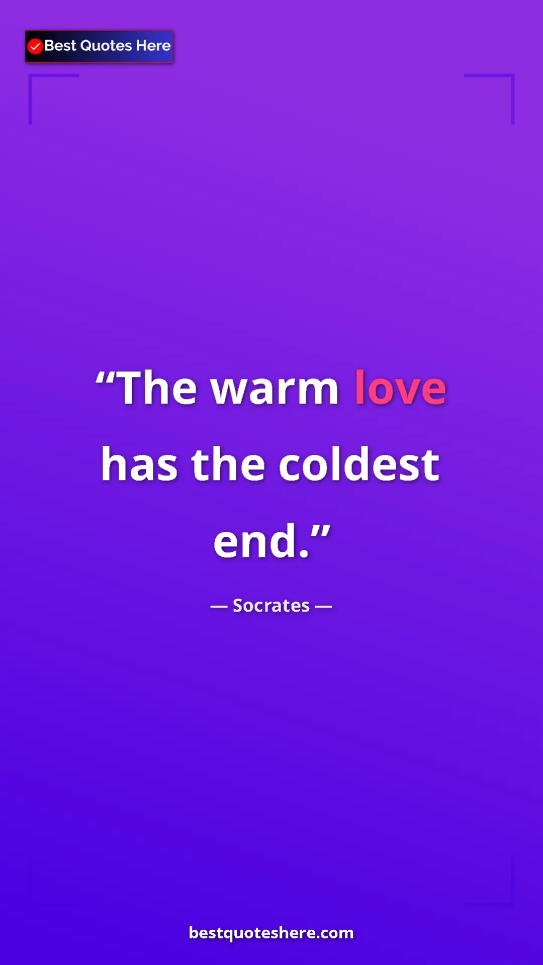 Pinterest quote poster by Socrates: "The warm love has the coldest end."