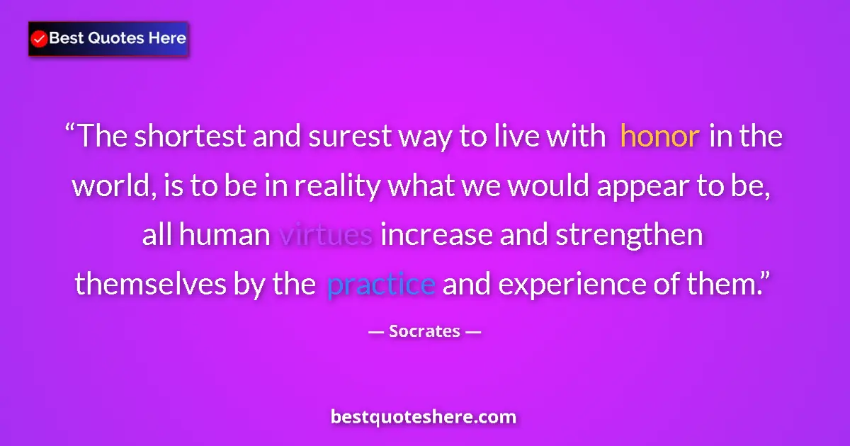 Quote by Socrates: The shortest and surest way to live with honor in
